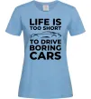 Жіноча футболка Life is to short to drive boring cars Блакитний фото