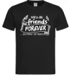 Чоловіча футболка We`ll be friend forever Чорний Чоловіча футболка We`ll be friend forever Чорний фото