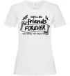 Женская футболка We`ll be friend forever Белый фото