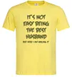 Мужская футболка Not easy being the best husband Лимонный фото