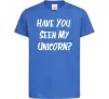 Детская футболка Have you seen my unicorn Ярко-синий фото