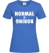 Женская футболка Normal is boring Ярко-синий фото