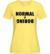 Женская футболка Normal is boring Лимонный фото