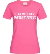 Женская футболка I love my Mustang Ярко-розовый фото