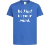 Дитяча футболка Be kind to your mind Яскраво-синій фото