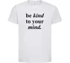 Дитяча футболка Be kind to your mind Білий фото