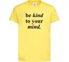 Дитяча футболка Be kind to your mind Лимонний фото