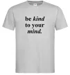 Мужская футболка Be kind to your mind Серый фото