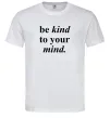 Мужская футболка Be kind to your mind Белый фото