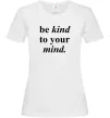 Женская футболка Be kind to your mind Белый фото
