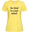 Женская футболка Be kind to your mind Лимонный фото