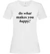 Женская футболка Do what makes you happy Белый фото