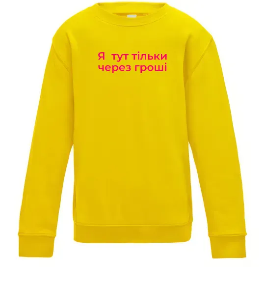 Детский Свитшот Я тут тільки через гроші Солнечно желтый фото