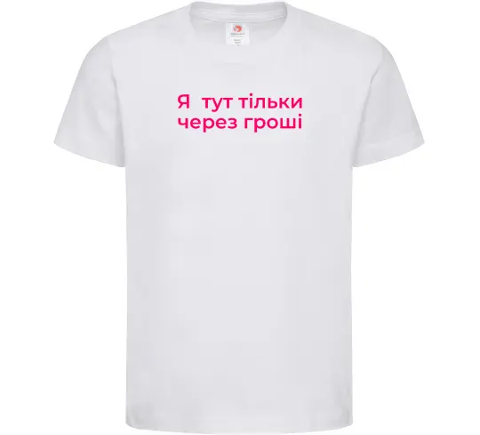 Детская футболка Я тут тільки через гроші Белый фото