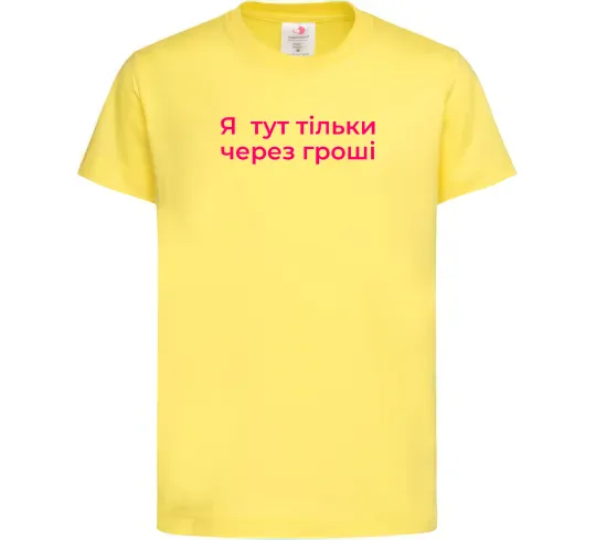 Детская футболка Я тут тільки через гроші Лимонный фото