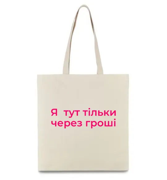 Еко-сумка Я тут тільки через гроші Бежевий фото