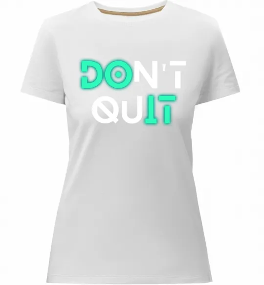 Женская премиум футболка DOn`t quIT напис що світиться Белый фото