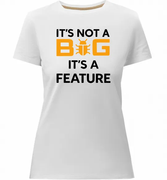 Жіноча преміум футболка It`s not a bug it`s feature Білий фото