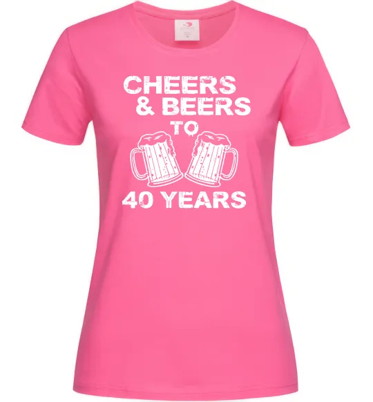 Женская футболка Cheers&beers to 40 years Ярко-розовый фото