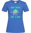 Женская футболка Shine bright like a dino Ярко-синий фото