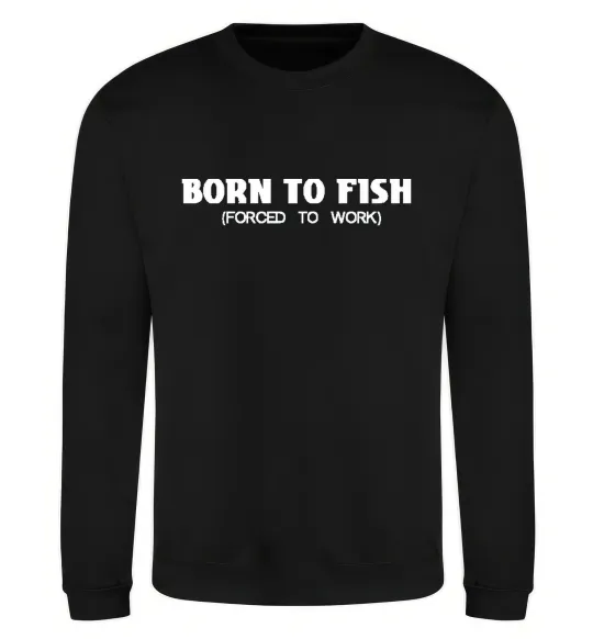 Світшот Born to fish (forced to work) Чорний фото
