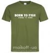 Мужская футболка Born to fish (forced to work) Оливковый фото