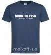 Чоловіча футболка Born to fish (forced to work) Темно-синій фото
