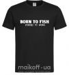 Мужская футболка Born to fish (forced to work) Черный фото