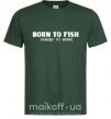 Мужская футболка Born to fish (forced to work) Темно-зеленый фото