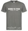 Чоловіча футболка Born to fish (forced to work) Графіт фото