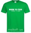 Мужская футболка Born to fish (forced to work) Зеленый фото