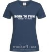 Жіноча футболка Born to fish (forced to work) Темно-синій фото