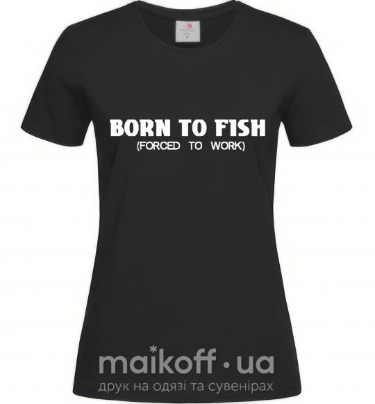 Женская футболка Born to fish (forced to work) Черный фото