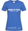 Жіноча футболка Born to fish (forced to work) Яскраво-синій фото