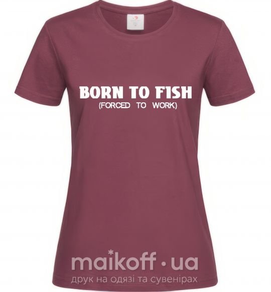 Жіноча футболка Born to fish (forced to work) Бордовий фото