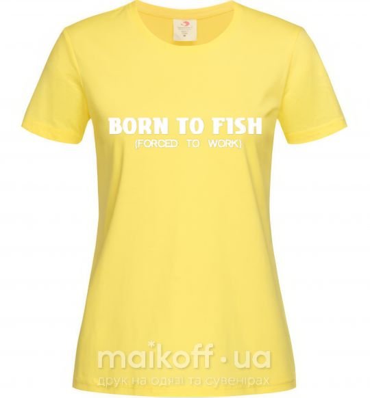 Женская футболка Born to fish (forced to work) Лимонный фото