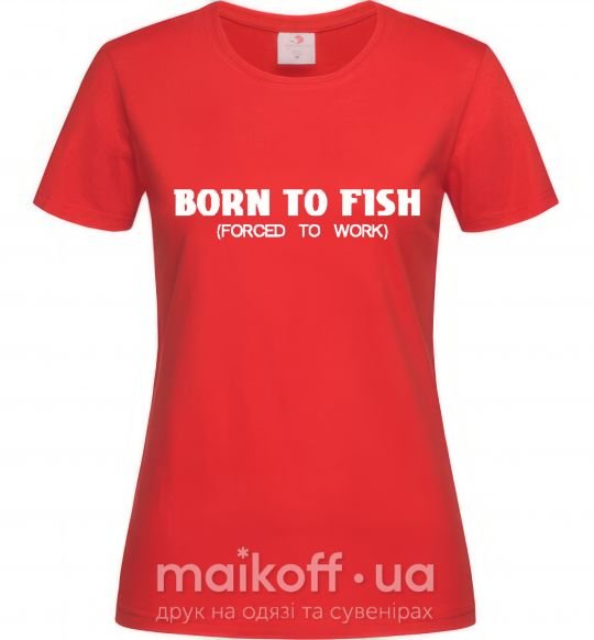 Женская футболка Born to fish (forced to work) Красный фото
