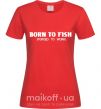 Жіноча футболка Born to fish (forced to work) Червоний фото