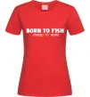 Женская футболка Born to fish (forced to work) Красный фото