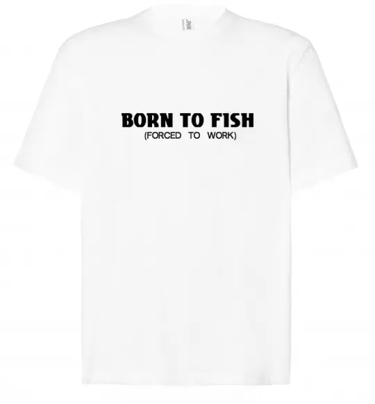 Футболка Оверсайз Born to fish (forced to work) Білий фото