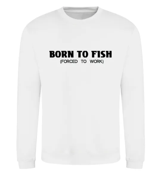 Світшот Born to fish (forced to work) Білий фото