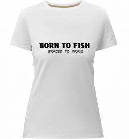 Женская премиум футболка Born to fish (forced to work)