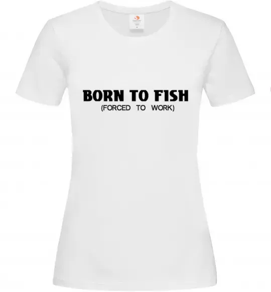Женская футболка Born to fish (forced to work) Белый фото