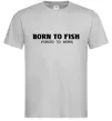 Чоловіча футболка Born to fish (forced to work) Сірий фото