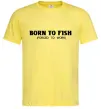 Чоловіча футболка Born to fish (forced to work) Лимонний фото