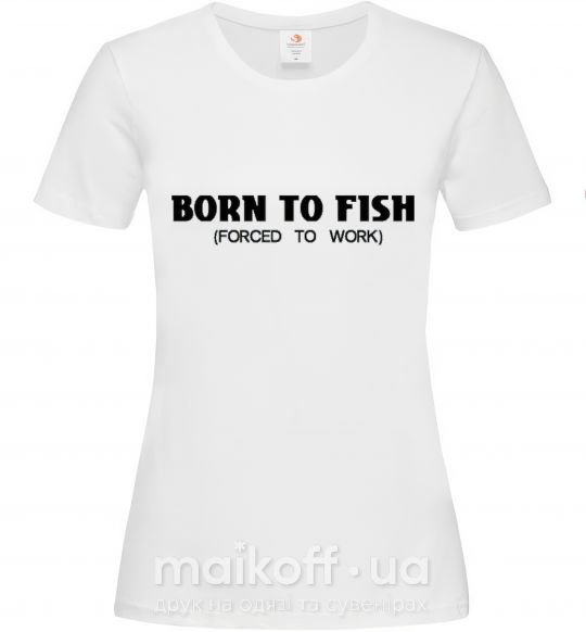 Жіноча футболка Born to fish (forced to work) Білий фото