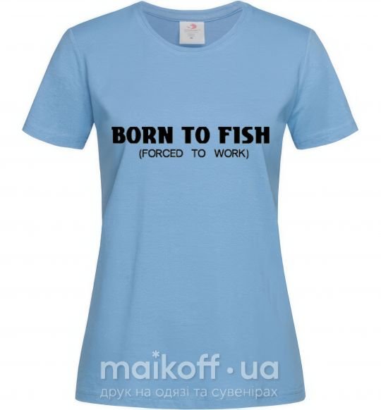 Жіноча футболка Born to fish (forced to work) Блакитний фото