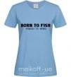 Жіноча футболка Born to fish (forced to work) Блакитний фото