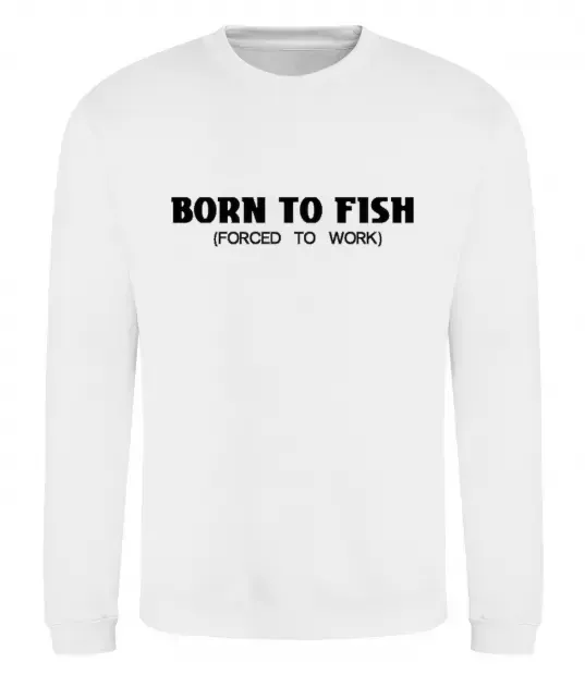 Світшот Born to fish (forced to work) Білий фото