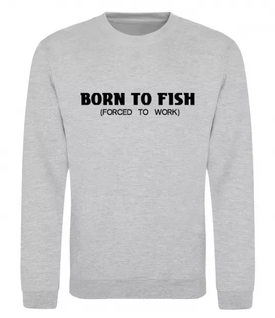 Світшот Born to fish (forced to work) Сірий меланж фото